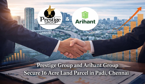 Featured Image of Prestige Group And Arahant Group Secure 16 Acre Land Parcel In Padi Chennai